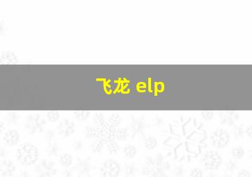 飞龙 elp